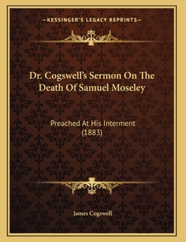 Paperback Dr. Cogswell's Sermon On The Death Of Samuel Moseley: Preached At His Interment (1883) Book