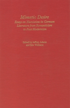 Mimetic Desire: Essays on Narcissism in German Literature from Romanticism to Postmodernism (Studies in German Literature, Linguistics and Culture)
