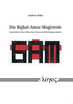 Paperback Die Bajkal-Amur-Magistrale: Geschichte Eines Sibirischen Raumerschliessungsprojektes [German] Book
