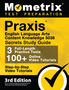 Praxis English Language Arts Content Knowledge 5038 Secrets Study Guide: Full-Length Practice Test, Step-by-Step Video Tutorials: [3rd Edition]