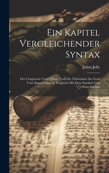 Hardcover Ein Kapitel Vergleichender Syntax: Der Conjunctiv Und Optativ Und Die Nebensätze Im Zend Und Altpersischen in Vergleich Mit Dem Sanskrit Und Griechisc [German] Book