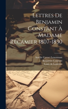 Hardcover Lettres De Benjamin Constant À Madame Récamier 1807-1830 [French] Book