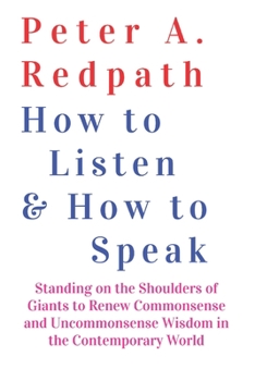 Paperback How to Listen and How to Speak: Standing on the Shoulders of Giants to Renew Commonsense and Uncommonsense Wisdom in the Contemporary World Book