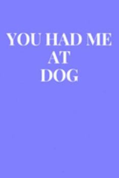 You Had Me At Dog: Lined Journal Notebook, Diary or Planner Paperback Size 6x9 Inches