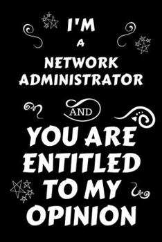 I'm A Network Administrator And You Are Entitled To My Opinion: Perfect Gag Gift For An Opinionated Network Administrator | Blank Lined Notebook ... | Work Humour and Banter | Christmas | Xmas