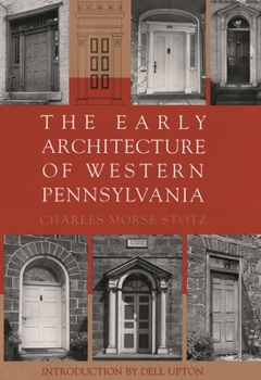 Hardcover The Early Architecture of Western Pennsylvania: A Record of Building Before 1860 Based Upon the Western Pennsylvania Architectural Survey, a Project o Book