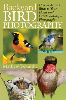 Paperback Backyard Bird Photography: How to Attract Birds to Your Home and Create Beautiful Photographs Book