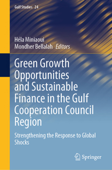 Green Growth Opportunities and Sustainable Finance in the Gulf Cooperation Council Region: Strengthening the Response to Global Shocks (Gulf Studies, 24)