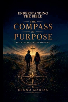 UNDERSTANDING THE BIBLE: The Compass Of Purpose Faith Leads - Purpose Follows