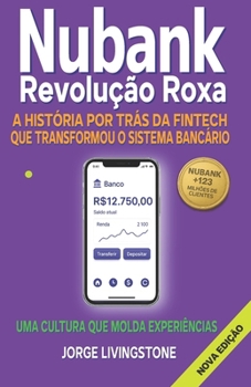 NUBANK REVOLUÇÃO ROXA: A HISTÓRIA POR TRAS DA FINTECH QUE TRANSFORMOU O BANCO (Portuguese Edition)