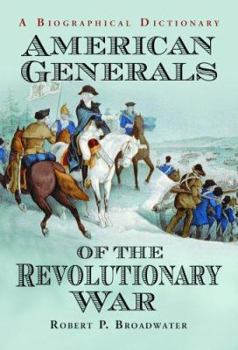 Hardcover American Generals of the Revolutionary War: A Biographical Dictionary Book