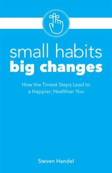 Paperback Small Habits Big Changes: How the Tiniest Steps Lead to a Happier, Healthier You Book