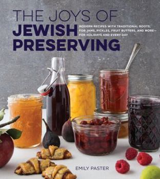 Hardcover The Joys of Jewish Preserving: Modern Recipes with Traditional Roots, for Jams, Pickles, Fruit Butters, and More--For Holidays and Every Day Book