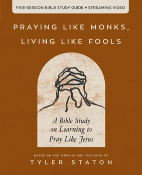 Paperback Praying Like Monks, Living Like Fools Bible Study Guide Plus Streaming Video: A Bible Study on Learning to Pray Like Jesus Book