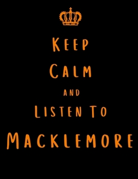 Keep Calm And Listen To Macklemore: Macklemore Notebook/ journal/ Notepad/ Diary For Fans. Men, Boys, Women, Girls And Kids | 100 Black Lined Pages | 8.5 x 11 inches | A4