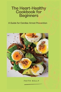 Paperback The Heart-Healthy Cookbook for Beginners: A Guide for Cardiac Arrest Prevention Book