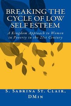 Paperback Breaking the Cycle to Low Self Esteem: A Kingdom Approach to Women in Poverty in the 21st Century Book