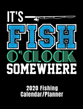 I'ts fish o'clock somewhere 2020 calendar/planner: Funny fishing cover for 12 month calendar/planner. Monthly and weekly 2020 calendar and planner.