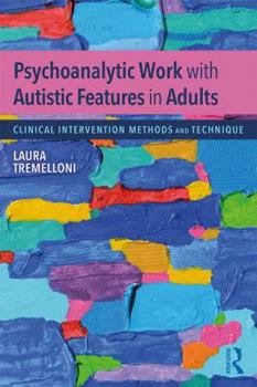 Paperback Psychoanalytic Work with Autistic Features in Adults: Clinical Intervention Methods and Technique Book