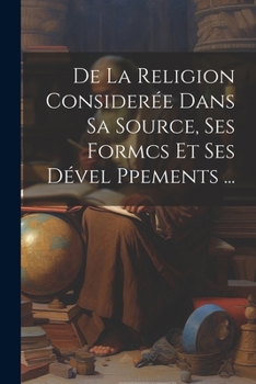 Paperback De La Religion Considerée Dans Sa Source, Ses Formcs Et Ses Dével Ppements ... [French] Book