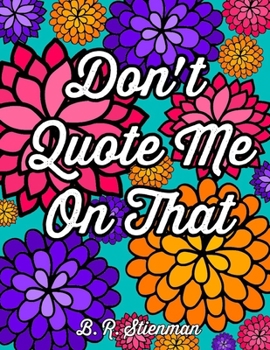 Don't Quote Me On That: A Coloring Book For Adults (Adult Coloring)