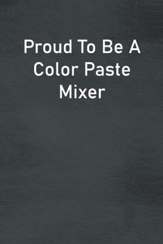 Proud To Be A Color Paste Mixer: Lined Notebook For Men, Women And Co Workers