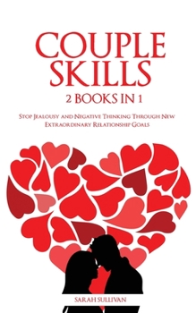 Paperback Couple Skills: 2 BOOKS IN 1 - Stop Jealousy and Negative Thinking Through New Extraordinary Relationship Goals Book