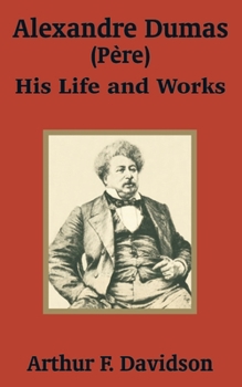 Alexandre Dumas (père) his life and works