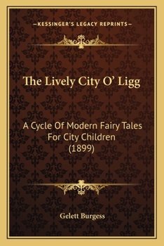 Paperback The Lively City O' Ligg: A Cycle Of Modern Fairy Tales For City Children (1899) Book