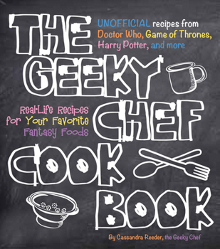 Paperback The Geeky Chef Cookbook: Real-Life Recipes for Your Favorite Fantasy Foods - Unofficial Recipes from Doctor Who, Game of Thrones, Harry Potter, Book