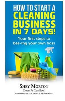 Paperback How To Start A Cleaning Business in 7 Days: Your first steps to 'Bee'ing your own boss Book