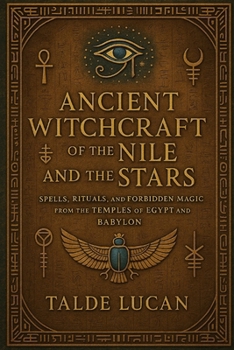 Paperback Ancient Witchcraft of the Nile and the Stars: Spells, Rituals, and Forbidden Magic from the Temples of Egypt and Babylon Book