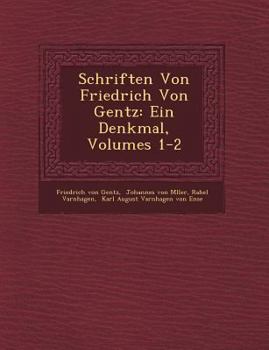 Paperback Schriften Von Friedrich Von Gentz: Ein Denkmal, Volumes 1-2 Book