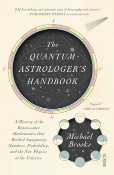 Paperback The Quantum Astrologer's Handbook: A History of the Renaissance Mathematics That Birthed Imaginary Numbers, Probability, and the New Physics of the Un Book