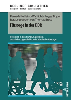 Fuersorge in Der Ddr: Beratung in Den Handlungsfeldern Staatliche Jugendhilfe Und Katholische Fuersorge