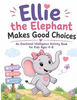 Ellie, the Elephant Makes Good Choices: An Emotional Intelligence Activity Book for Kids Ages 4-8