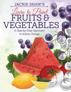 Paperback Jackie Shaw's Learn to Paint Fruits & Vegetables: A Step-By-Step Approach to Beautiful Results Book
