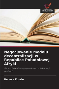 Negocjowanie modelu decentralizacji w Republice Poludniowej Afryki: Zbiór opinii osób majacych dostep do informacji poufnych (Polish Edition)