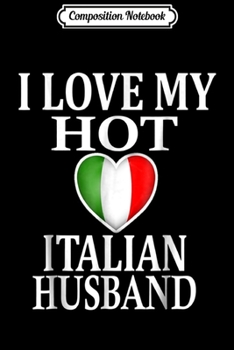 Composition Notebook: I Love My Hot Italian Husband - Gift For Wife  Journal/Notebook Blank Lined Ruled 6x9 100 Pages