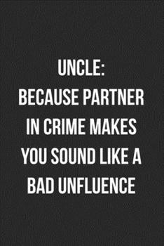 Uncle Because Partner In Crime Makes You Sound Like A Bad Influence: Blank Lined Journal For Uncle Gift From Niece/Nephew
