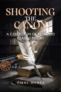 Shooting the Canon: A Collection of Recycled Classic Poetry