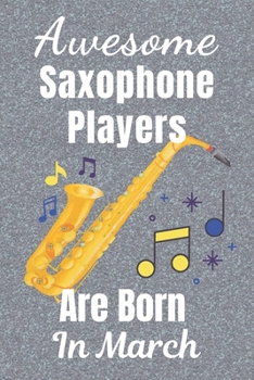 Awesome Saxophone Players Are Born In March: Saxophone gifts. This Saxophone Notebook / Saxophone Journal has a fun glossy cover. It's 6x9in size with 110+ lined ruled pages, great for Birthdays and C