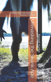 Paperback Unmasking the Skunk Ape: A Deep Dive into America's Elusive Creature Book
