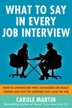 Paperback What to Say in Every Job Interview: How to Understand What Managers Are Really Asking and Give the Answers That Land the Job Book