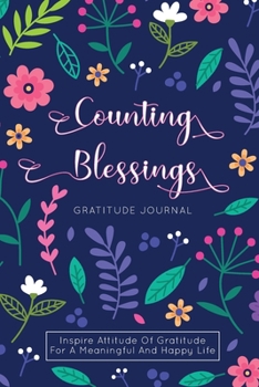 Counting Blessings Gratitude Journal : Inspire Attitude of Gratitude for a Meaningful and Happy Life. 52 Weeks Guided Diary with Inspirational Quotes