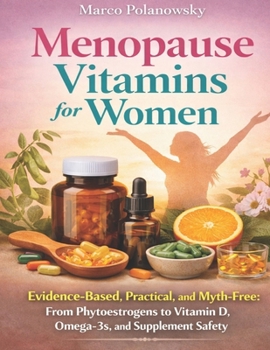 Menopause Vitamins for Women: Evidence-Based, Practical, and Myth-Free: From Phytoestrogens to Vitamin D, Omega-3s, and Supplement Safety