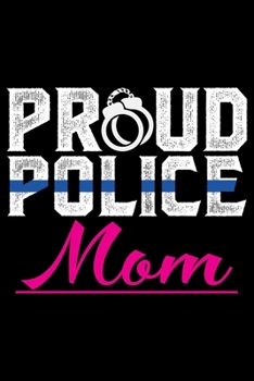 Proud Police Mom: Police Officer Journal Notebook Gifts, Thin Blue Line Notebook Journal, Proud Police Officer, Gift Idea for Cop, Police Officer Gifts for Men Women