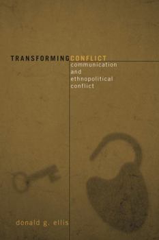 Transforming Conflict: Communication and Ethnopolitical Conflict (Communication, Media, and Politics)