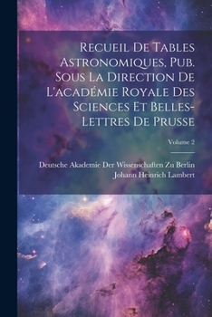 Paperback Recueil De Tables Astronomiques, Pub. Sous La Direction De L'académie Royale Des Sciences Et Belles-Lettres De Prusse; Volume 2 [French] Book
