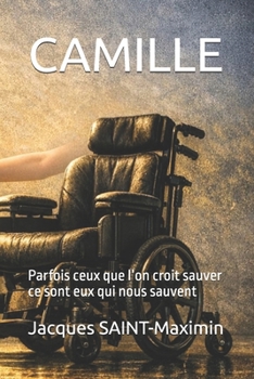 CAMILLE: Parfois ceux que l’on croit sauver ce sont eux qui nous sauvent (French Edition)